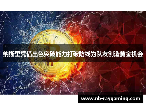 纳斯里凭借出色突破能力打破防线为队友创造黄金机会