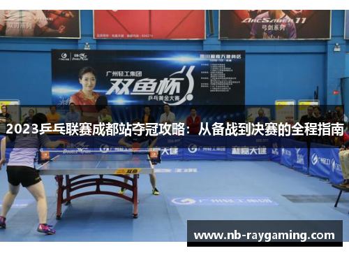 2023乒乓联赛成都站夺冠攻略：从备战到决赛的全程指南