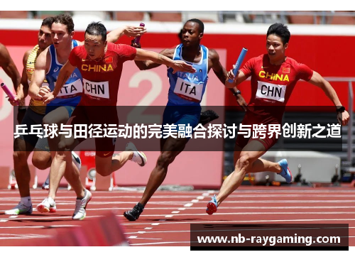 乒乓球与田径运动的完美融合探讨与跨界创新之道