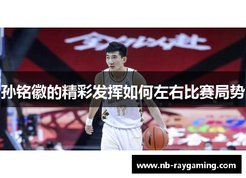 孙铭徽的精彩发挥如何左右比赛局势