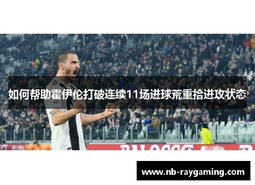 如何帮助霍伊伦打破连续11场进球荒重拾进攻状态