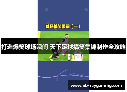 打造爆笑球场瞬间 天下足球搞笑集锦制作全攻略